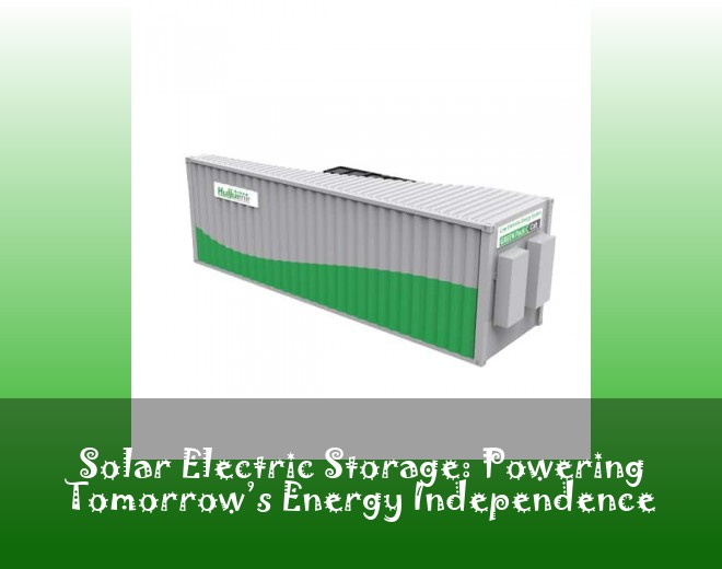 Solar Electric Storage: Powering Tomorrow’s Energy Independence